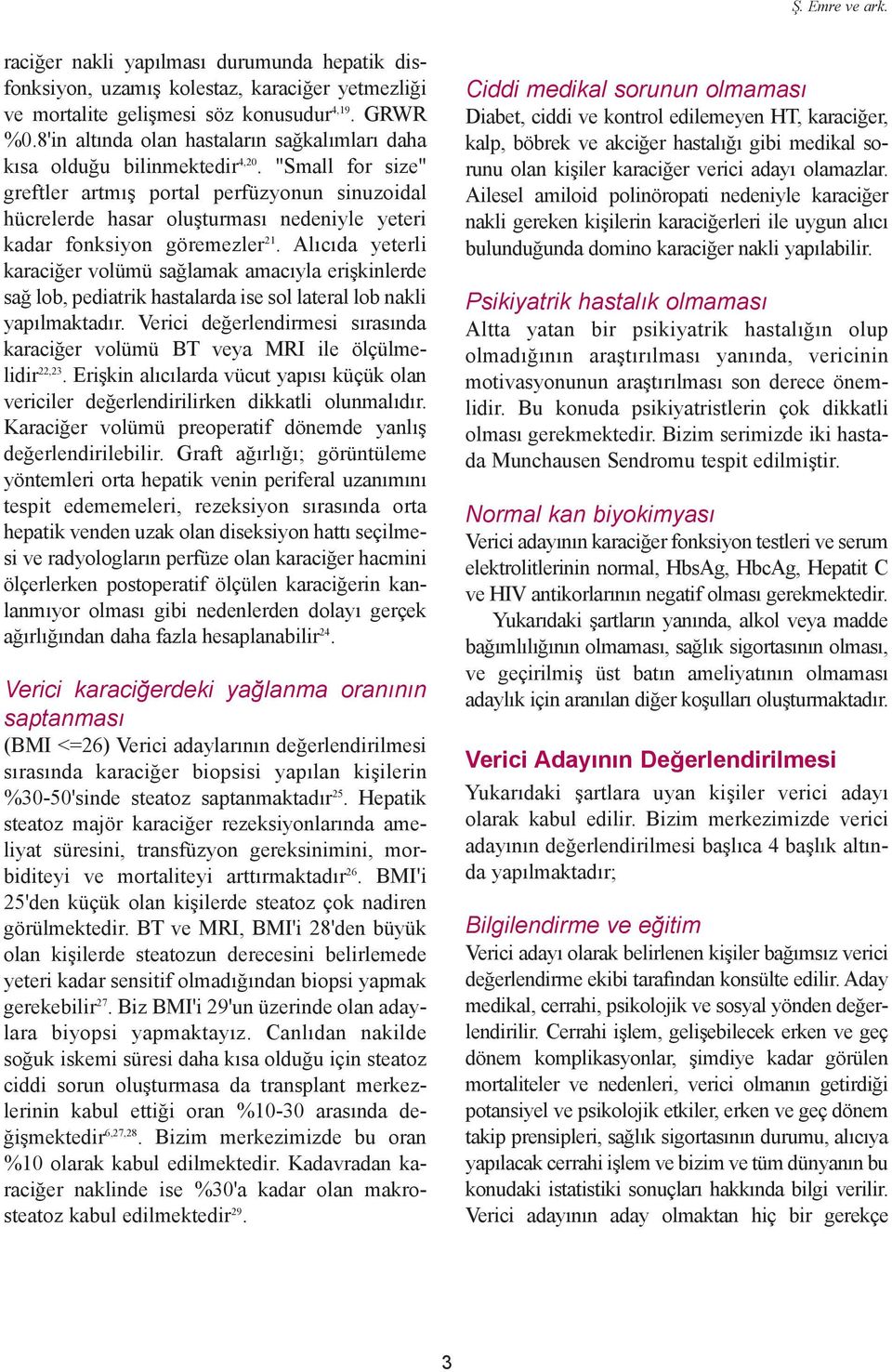 "Small for size" greftler artmýþ portal perfüzyonun sinuzoidal hücrelerde hasar oluþturmasý nedeniyle yeteri kadar fonksiyon göremezler 21.