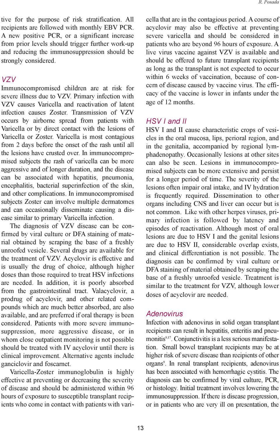 VZV Immunocompromised children are at risk for severe illness due to VZV. Primary infection with VZV causes Varicella and reactivation of latent infection causes Zoster.