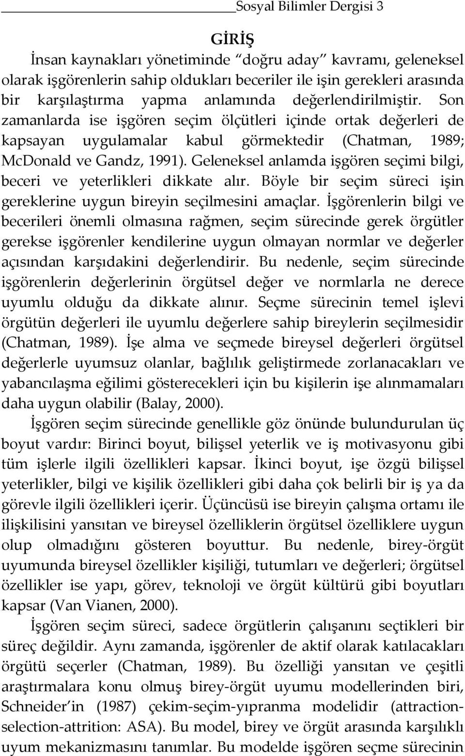 Geleneksel anlamda işgören seçimi bilgi, beceri ve yeterlikleri dikkate alır. Böyle bir seçim süreci işin gereklerine uygun bireyin seçilmesini amaçlar.