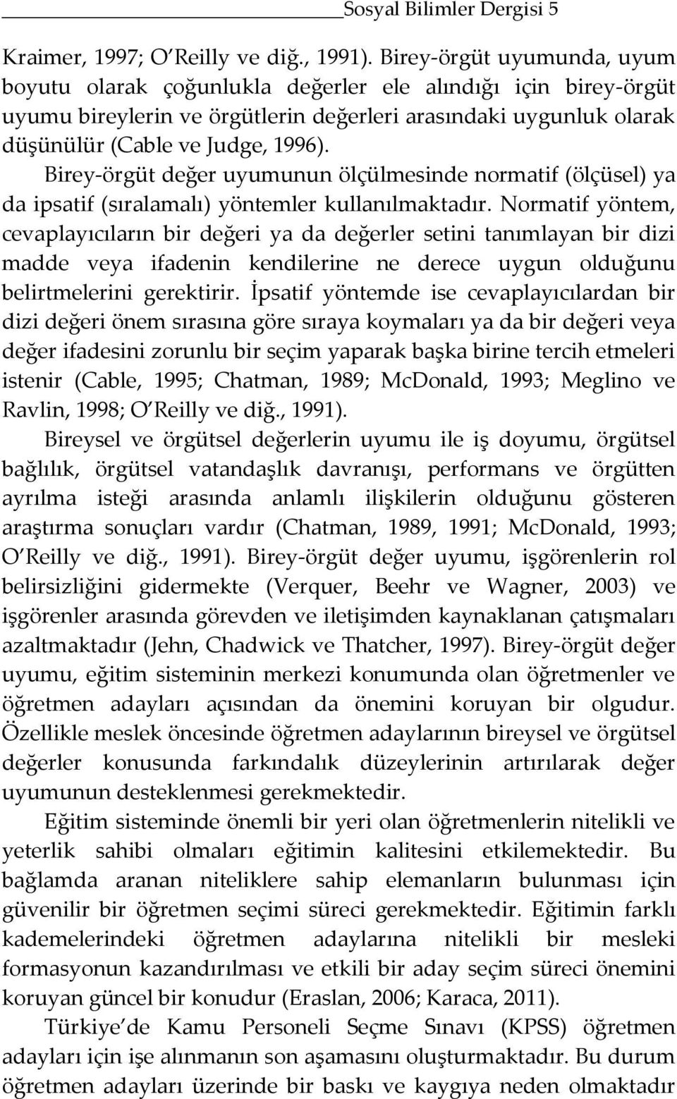 Birey-örgüt değer uyumunun ölçülmesinde normatif (ölçüsel) ya da ipsatif (sıralamalı) yöntemler kullanılmaktadır.