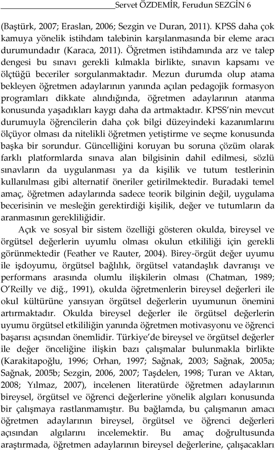 Mezun durumda olup atama bekleyen öğretmen adaylarının yanında açılan pedagojik formasyon programları dikkate alındığında, öğretmen adaylarının atanma konusunda yaşadıkları kaygı daha da artmaktadır.