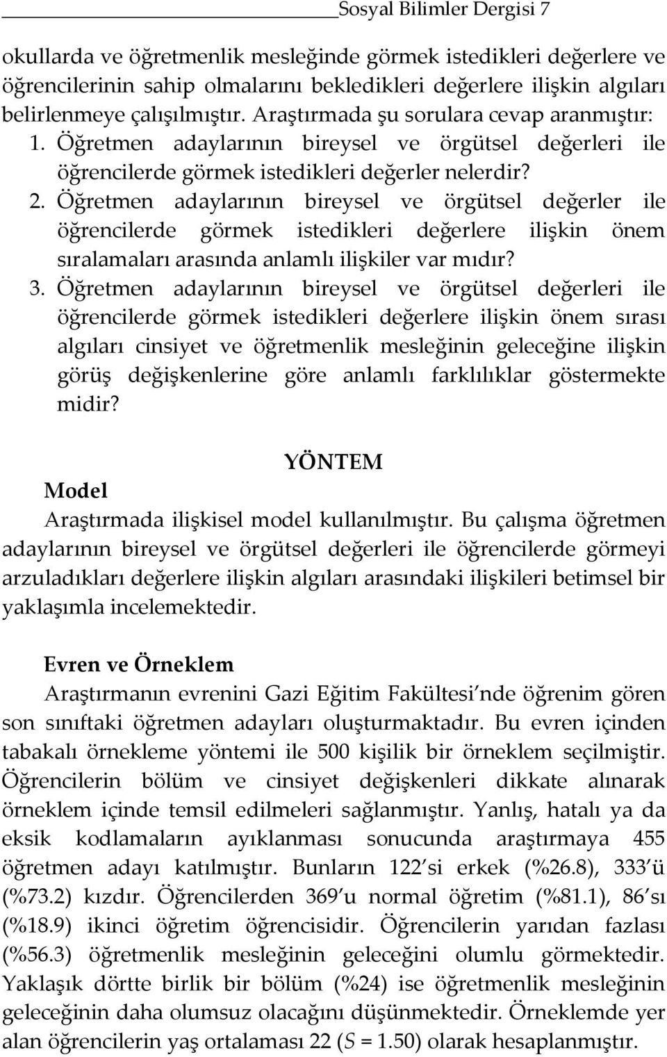 Öğretmen adaylarının bireysel ve örgütsel değerler ile öğrencilerde görmek istedikleri değerlere ilişkin önem sıralamaları arasında anlamlı ilişkiler var mıdır? 3.