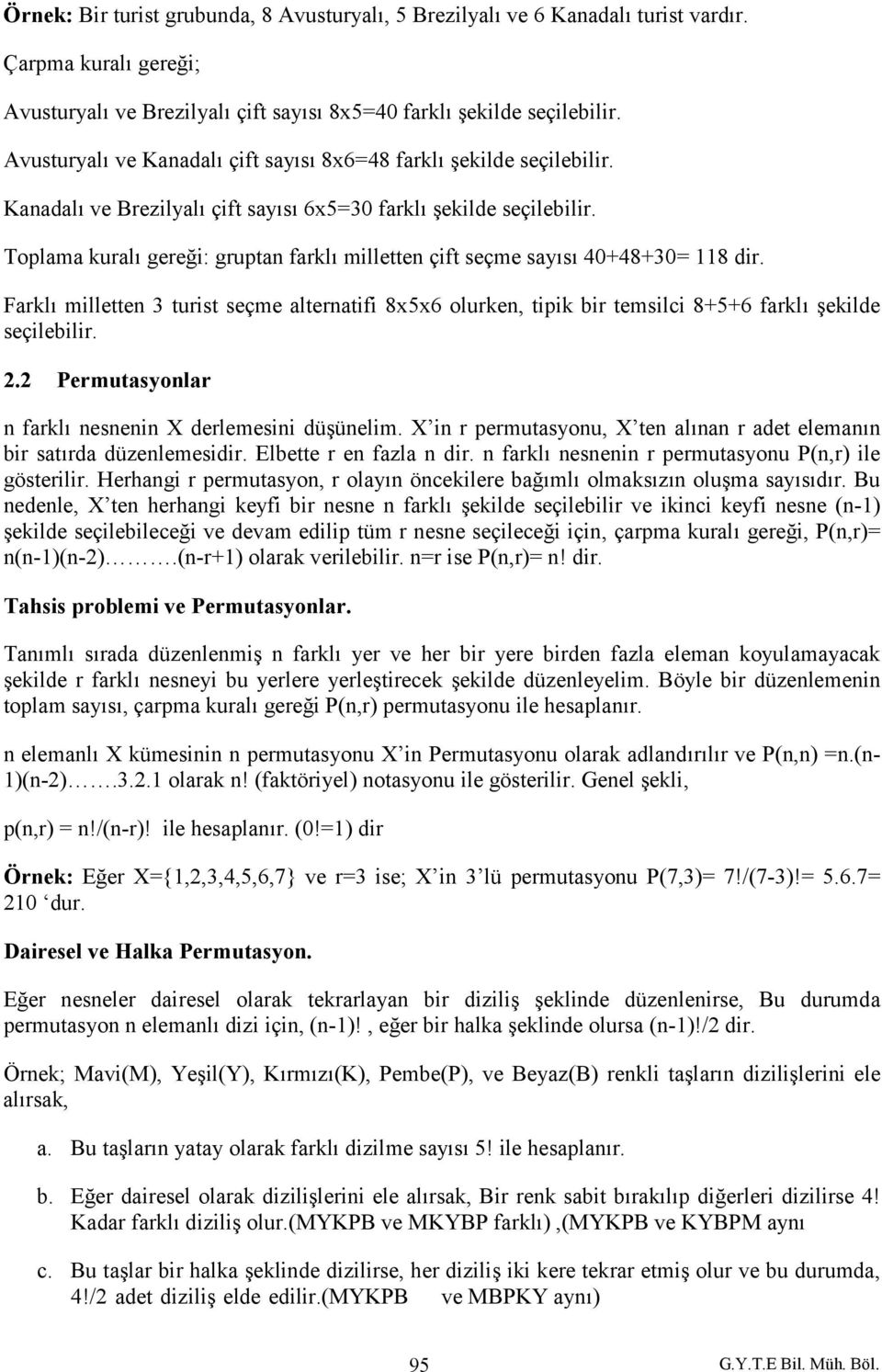 Toplama kuralı gereği: gruptan farklı milletten çift seçme sayısı 40+48+30= 118 dir. Farklı milletten 3 turist seçme alternatifi 8x5x6 olurken, tipik bir temsilci 8+5+6 farklı şekilde seçilebilir. 2.