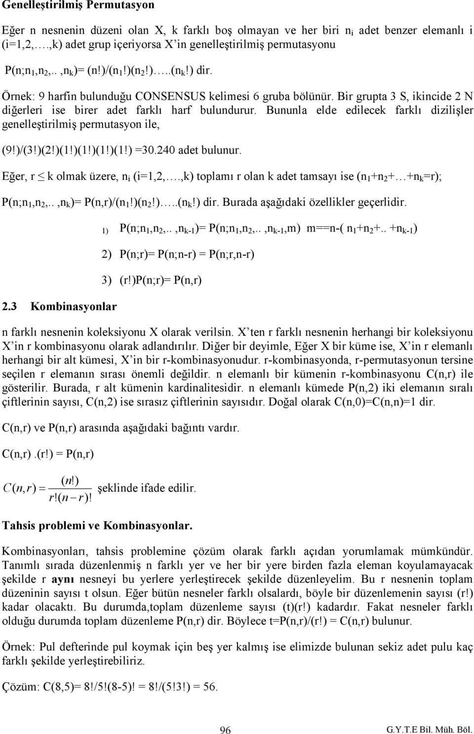 Bir grupta 3 S, ikincide 2 N diğerleri ise birer adet farklı harf bulundurur. Bununla elde edilecek farklı dizilişler genelleştirilmiş permutasyon ile, (9!)/(3!)(2!)(1!)(1!)(1!)(1!) =30.