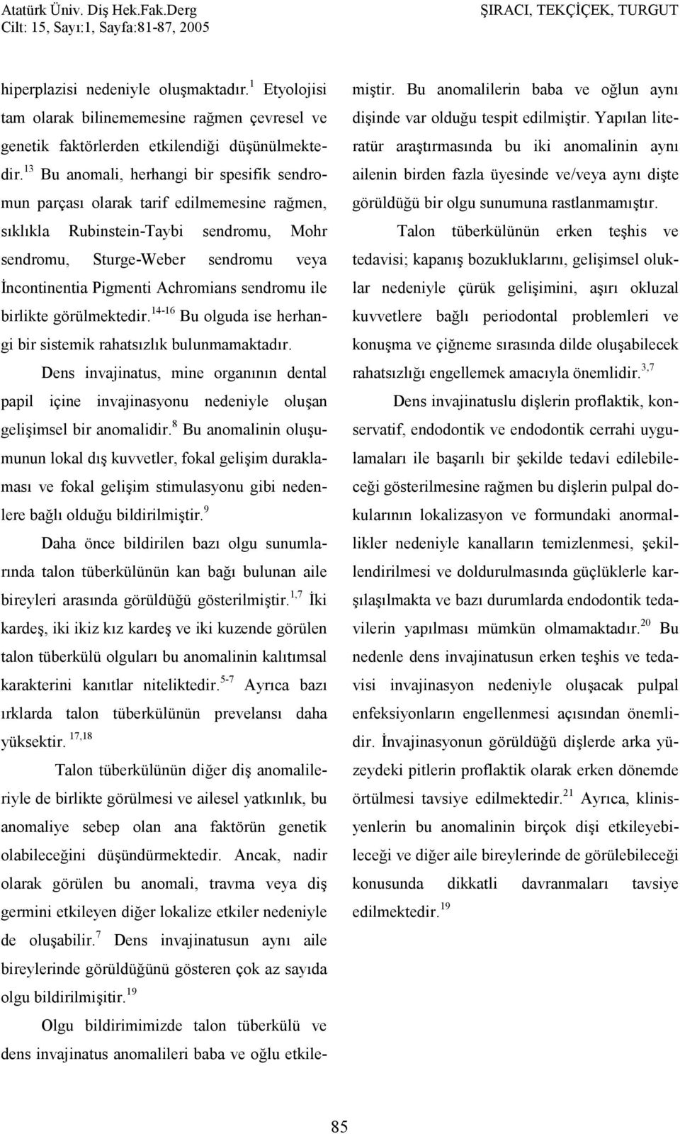 sendromu ile birlikte görülmektedir. 14-16 Bu olguda ise herhangi bir sistemik rahats%zl%k bulunmamaktad%r.