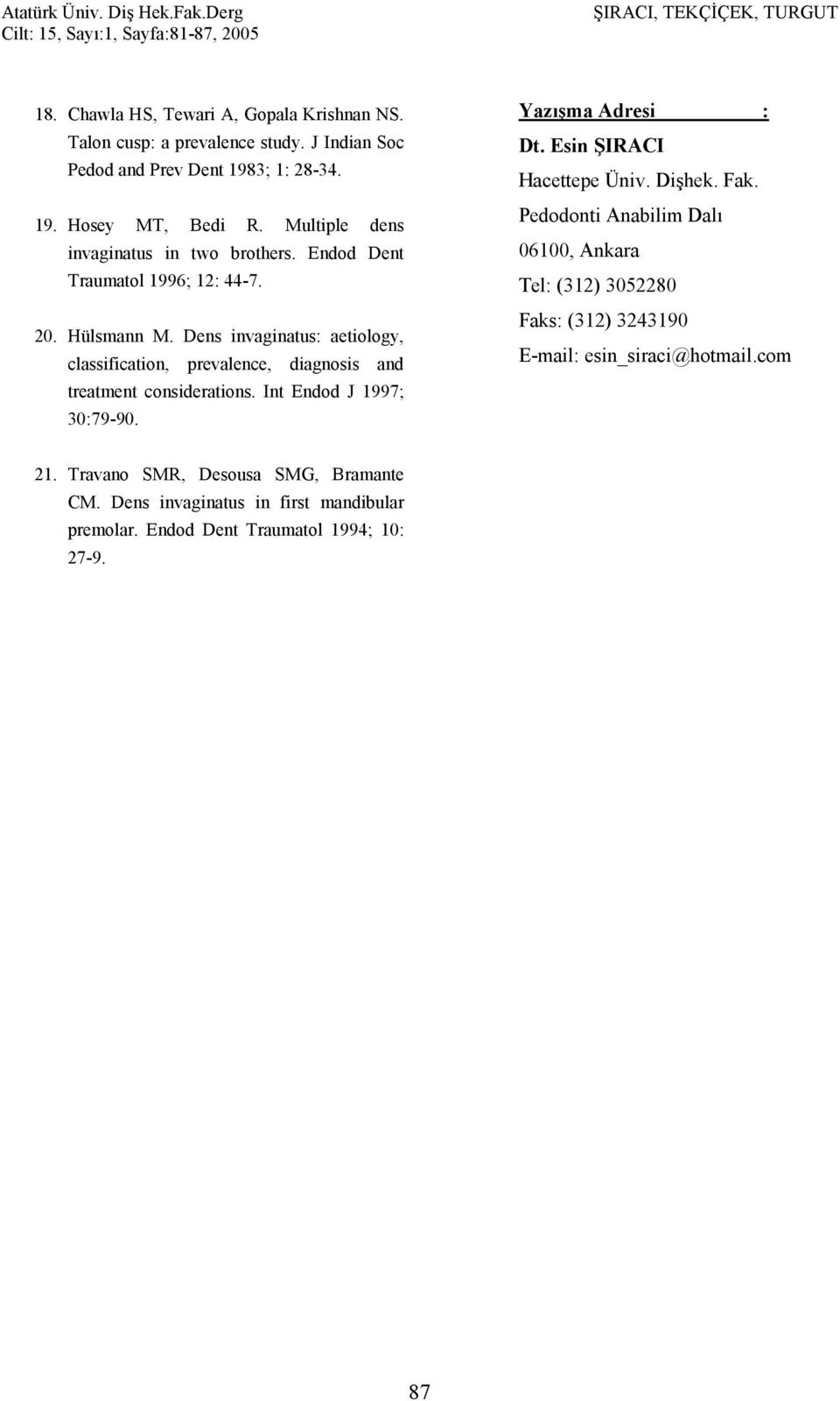 Dens invaginatus: aetiology, classification, prevalence, diagnosis and treatment considerations. Int Endod J 1997; 30:79-90. Yaz12ma Adresi : Dt.