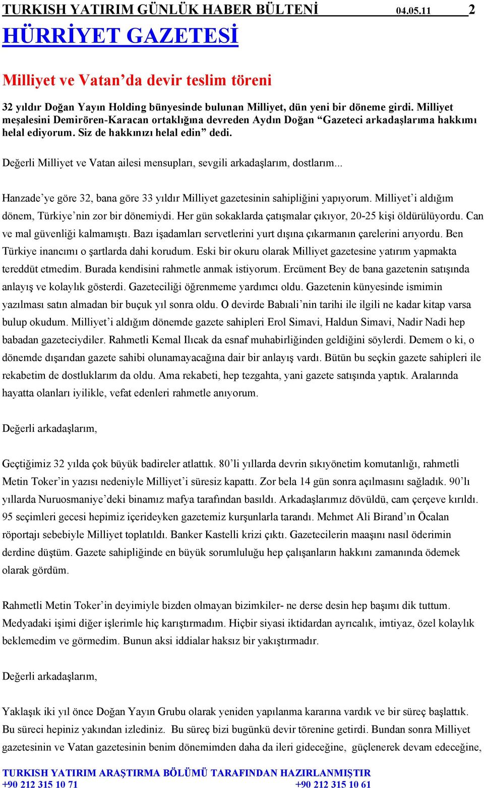 Değerli Milliyet ve Vatan ailesi mensupları, sevgili arkadaşlarım, dostlarım... Hanzade ye göre 32, bana göre 33 yıldır Milliyet gazetesinin sahipliğini yapıyorum.