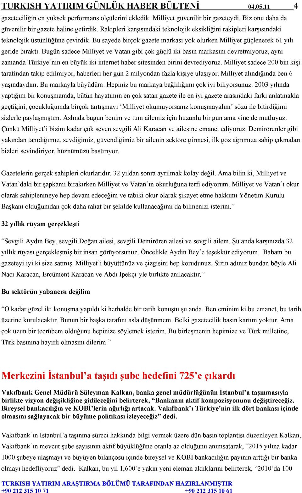 Bugün sadece Milliyet ve Vatan gibi çok güçlü iki basın markasını devretmiyoruz, aynı zamanda Türkiye nin en büyük iki internet haber sitesinden birini devrediyoruz.