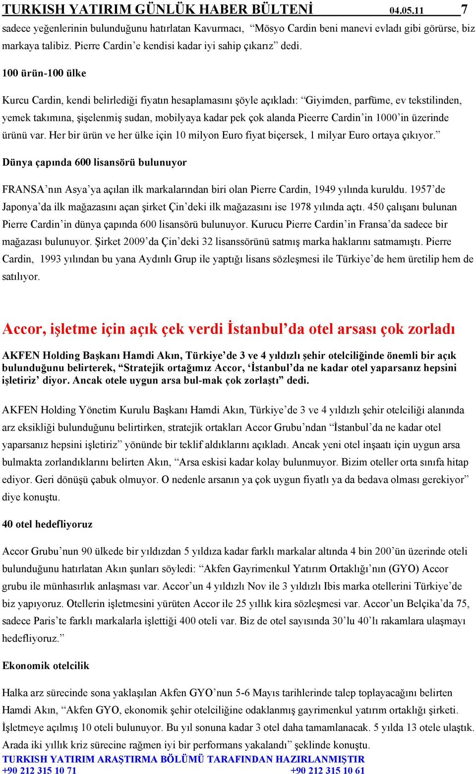 100 ürün-100 ülke Kurcu Cardin, kendi belirlediği fiyatın hesaplamasını şöyle açıkladı: Giyimden, parfüme, ev tekstilinden, yemek takımına, şişelenmiş sudan, mobilyaya kadar pek çok alanda Pieerre