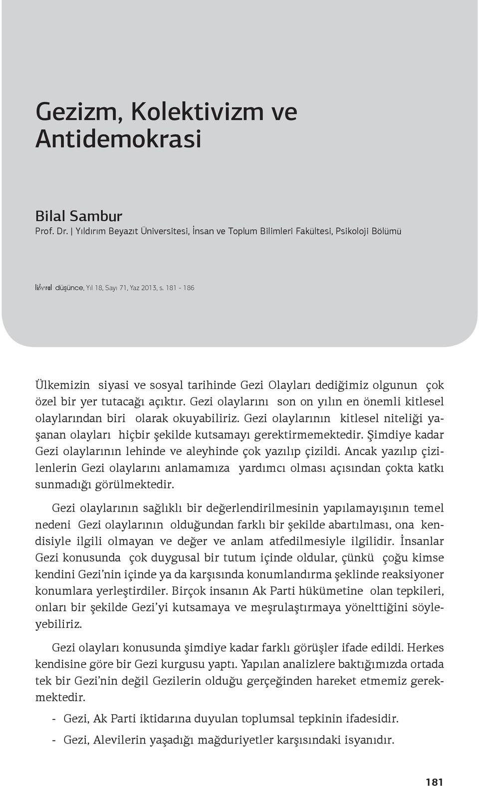 Gezi olaylarının kitlesel niteliği yaşanan olayları hiçbir şekilde kutsamayı gerektirmemektedir. Şimdiye kadar Gezi olaylarının lehinde ve aleyhinde çok yazılıp çizildi.