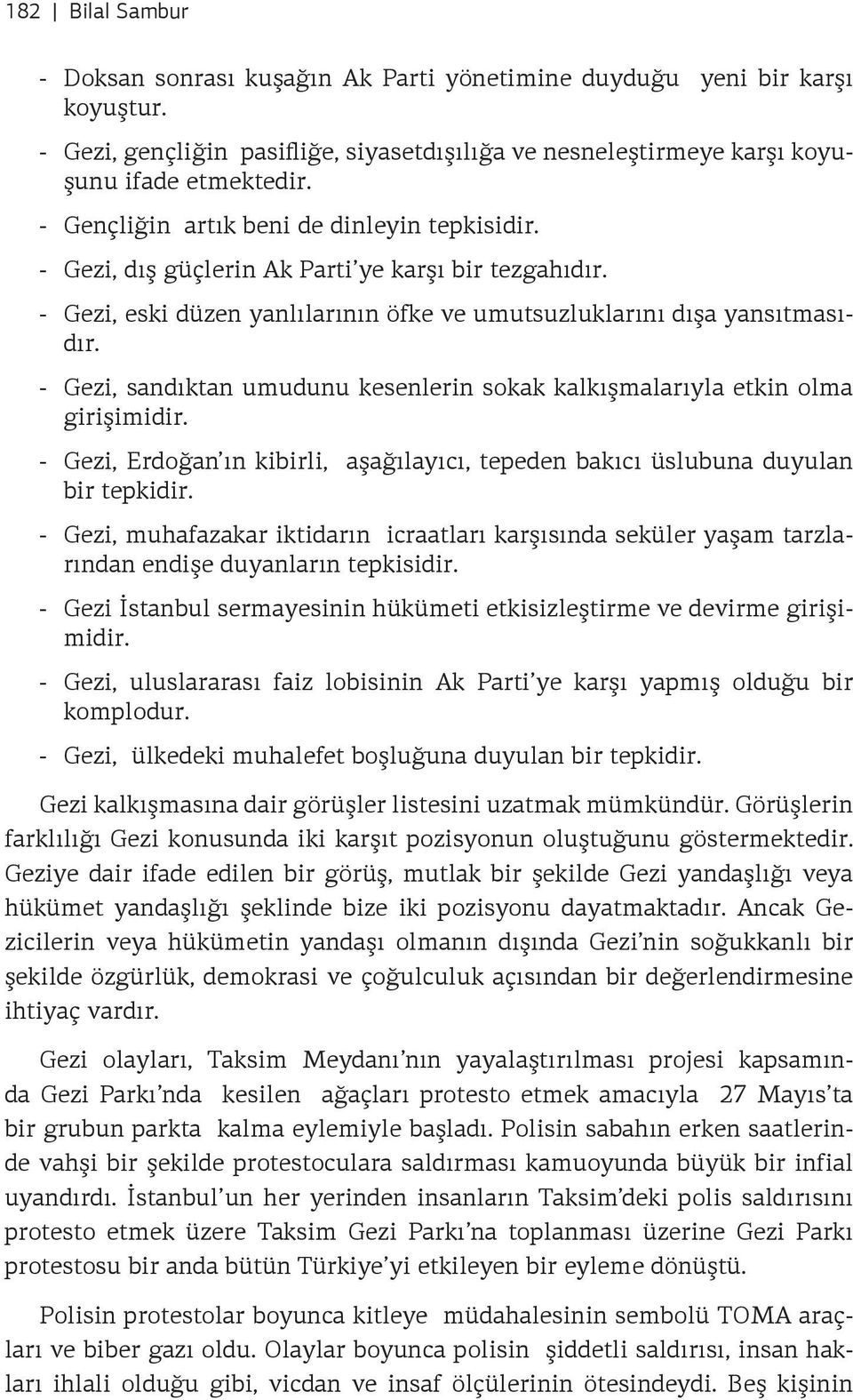 - Gezi, sandıktan umudunu kesenlerin sokak kalkışmalarıyla etkin olma girişimidir. - Gezi, Erdoğan ın kibirli, aşağılayıcı, tepeden bakıcı üslubuna duyulan bir tepkidir.