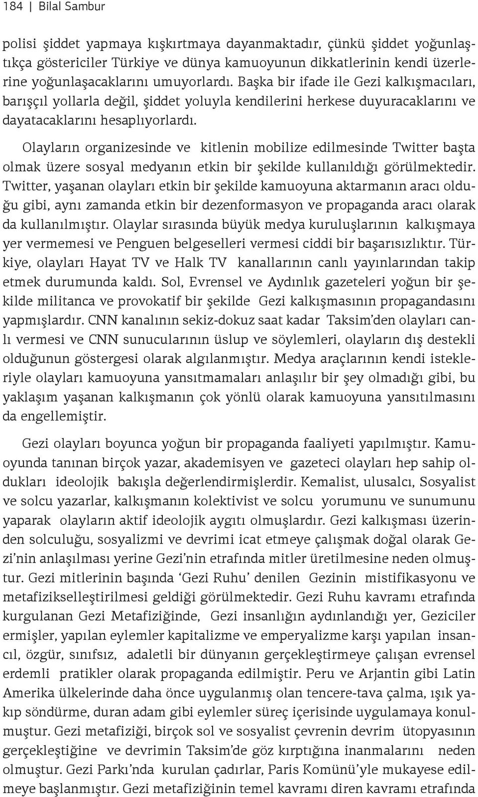 Olayların organizesinde ve kitlenin mobilize edilmesinde Twitter başta olmak üzere sosyal medyanın etkin bir şekilde kullanıldığı görülmektedir.