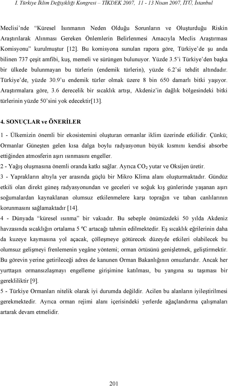 5 i Türkiye den başka bir ülkede bulunmayan bu türlerin (endemik türlerin), yüzde 6.2 si tehdit altındadır. Türkiye de, yüzde 30.9 u endemik türler olmak üzere 8 bin 650 damarlı bitki yaşıyor.