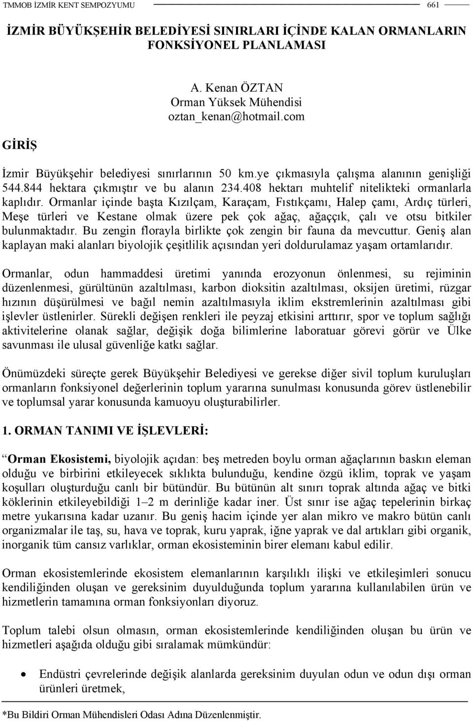 Ormanlar içinde başta Kızılçam, Karaçam, Fıstıkçamı, Halep çamı, Ardıç türleri, Meşe türleri ve Kestane olmak üzere pek çok ağaç, ağaççık, çalı ve otsu bitkiler bulunmaktadır.