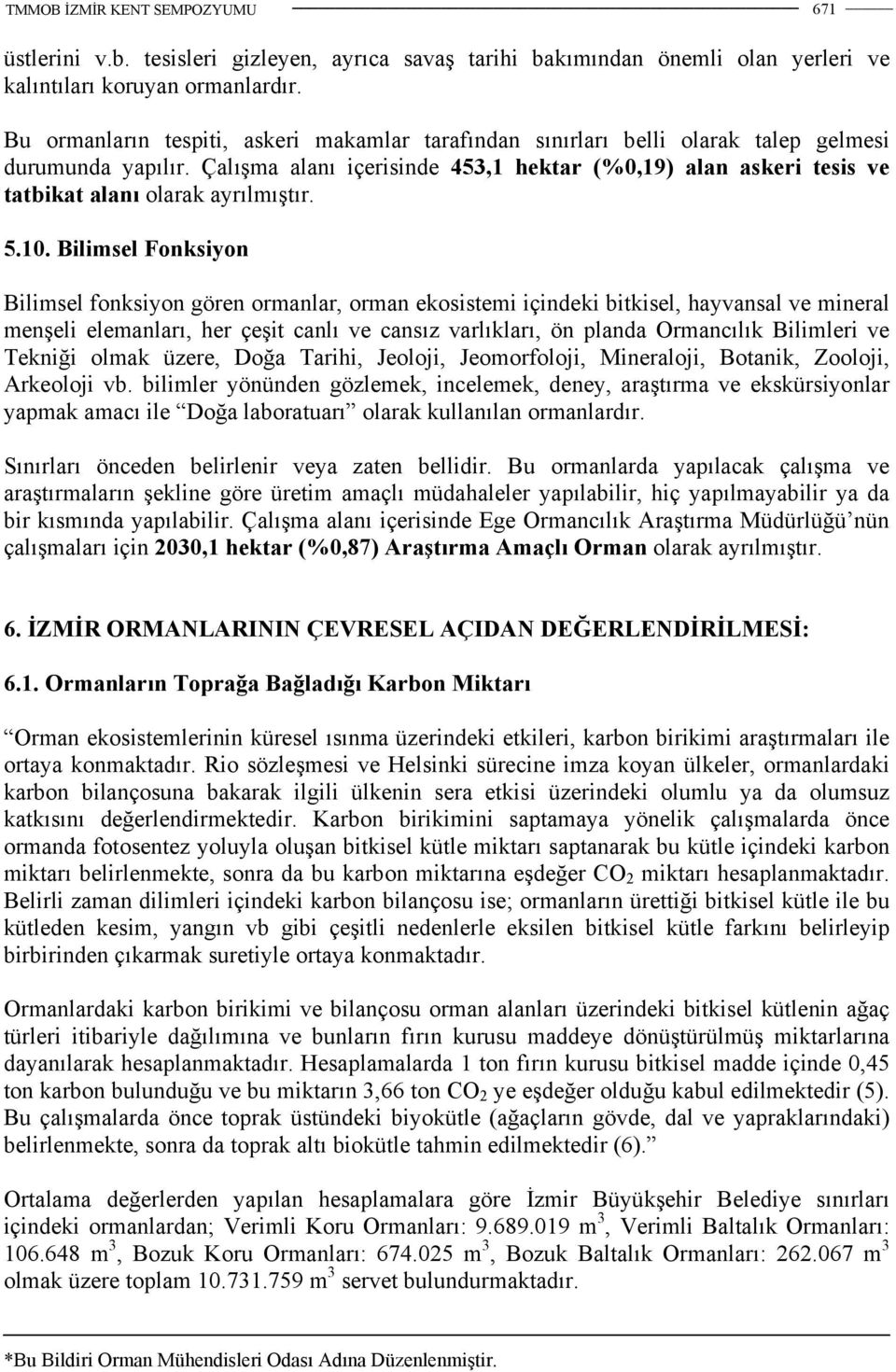 Çalışma alanı içerisinde 453,1 hektar (%0,19) alan askeri tesis ve tatbikat alanı olarak ayrılmıştır. 5.10.