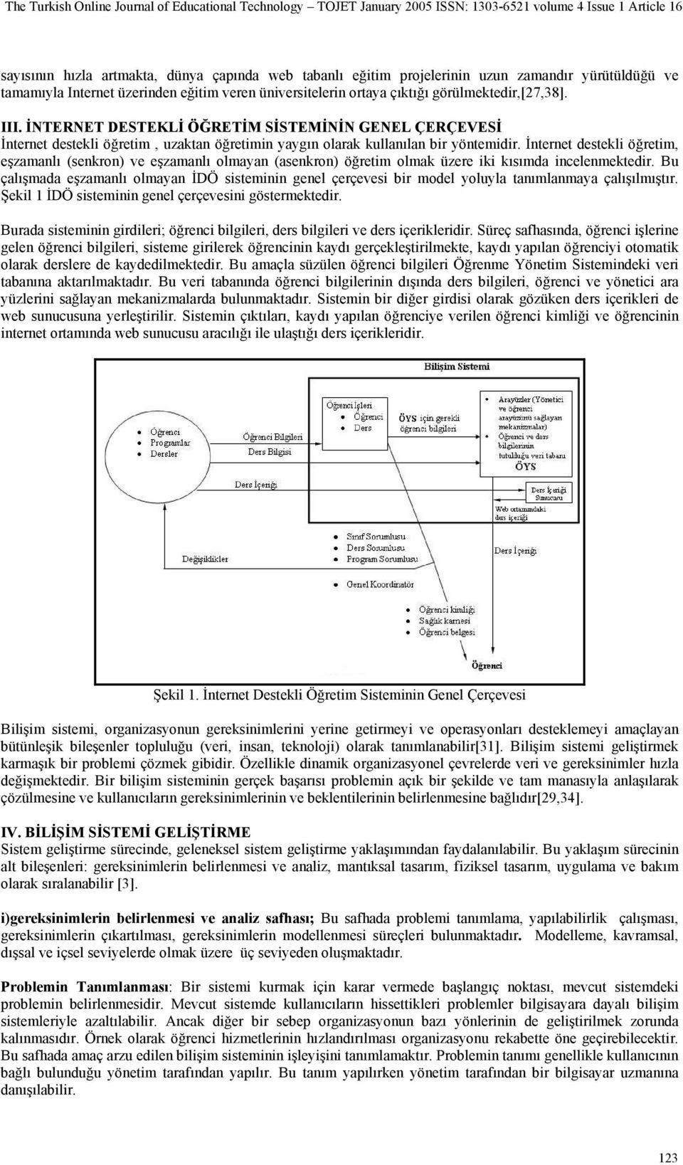 İnternet destekli öğretim, eşzamanlı (senkron) ve eşzamanlı olmayan (asenkron) öğretim olmak üzere iki kısımda incelenmektedir.