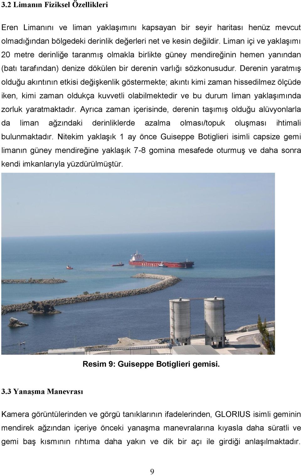 Derenin yaratmış olduğu akıntının etkisi değişkenlik göstermekte; akıntı kimi zaman hissedilmez ölçüde iken, kimi zaman oldukça kuvvetli olabilmektedir ve bu durum liman yaklaşımında zorluk