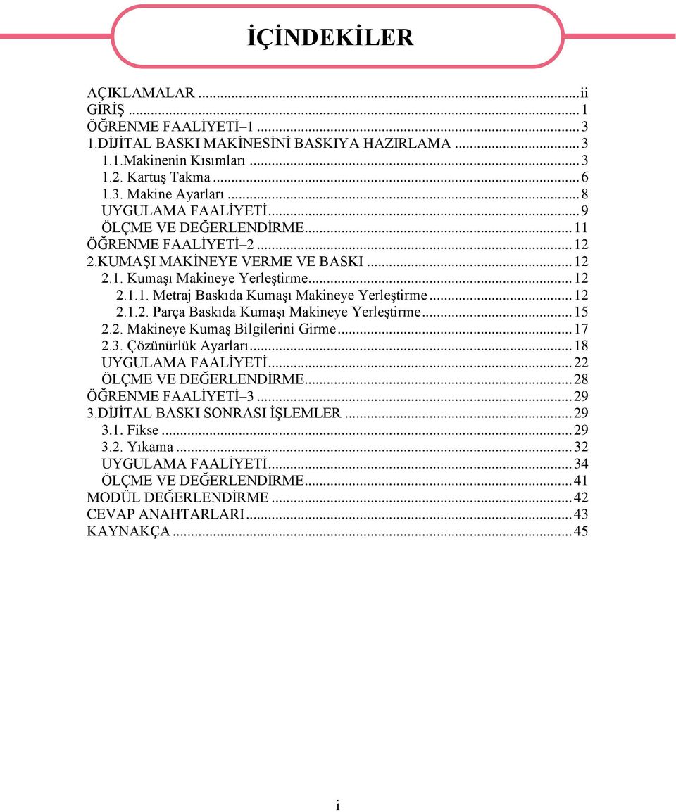 .. 12 2.1.2. Parça Baskıda Kumaşı Makineye Yerleştirme... 15 2.2. Makineye Kumaş Bilgilerini Girme... 17 2.3. Çözünürlük Ayarları... 18 UYGULAMA FAALİYETİ... 22 ÖLÇME VE DEĞERLENDİRME.