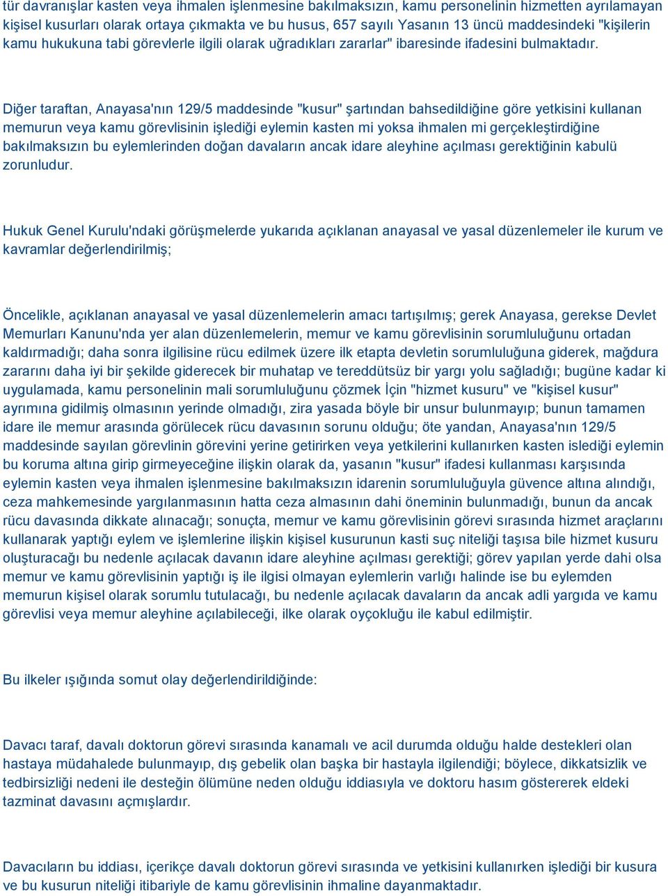 Diğer taraftan, Anayasa'nın 129/5 maddesinde "kusur" şartından bahsedildiğine göre yetkisini kullanan memurun veya kamu görevlisinin işlediği eylemin kasten mi yoksa ihmalen mi gerçekleştirdiğine