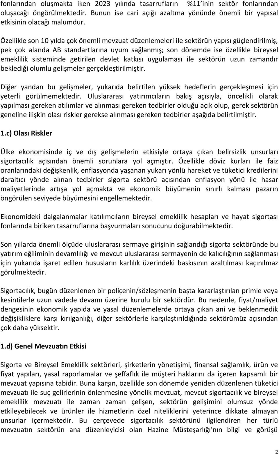 getirilen devlet katkısı uygulaması ile sektörün uzun zamandır beklediği olumlu gelişmeler gerçekleştirilmiştir.