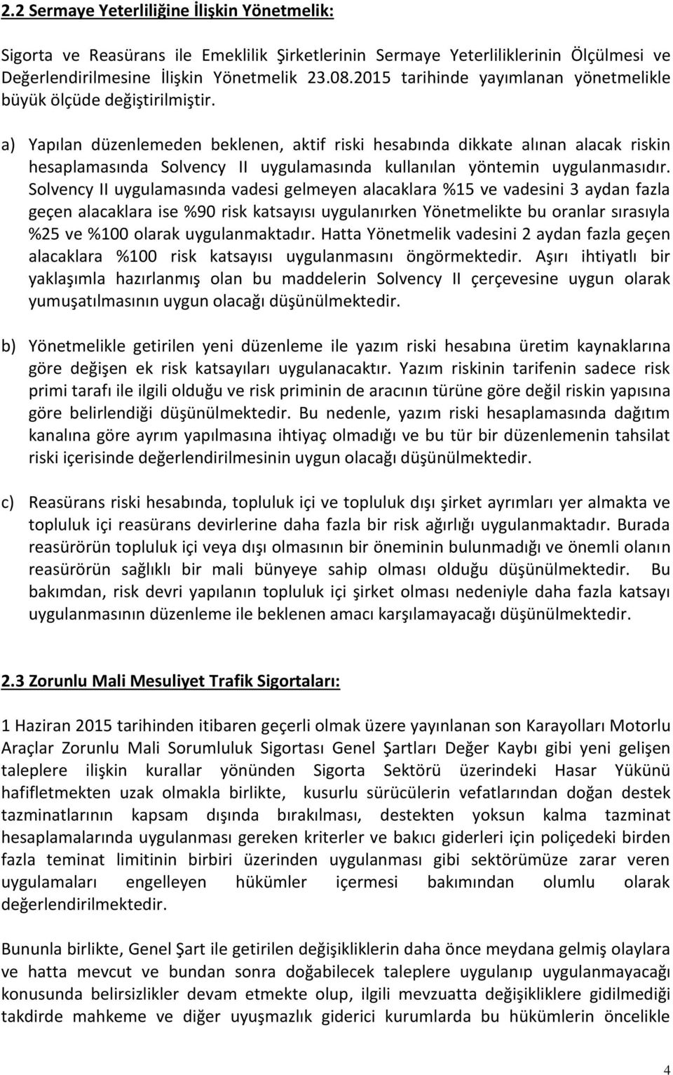 a) Yapılan düzenlemeden beklenen, aktif riski hesabında dikkate alınan alacak riskin hesaplamasında Solvency II uygulamasında kullanılan yöntemin uygulanmasıdır.