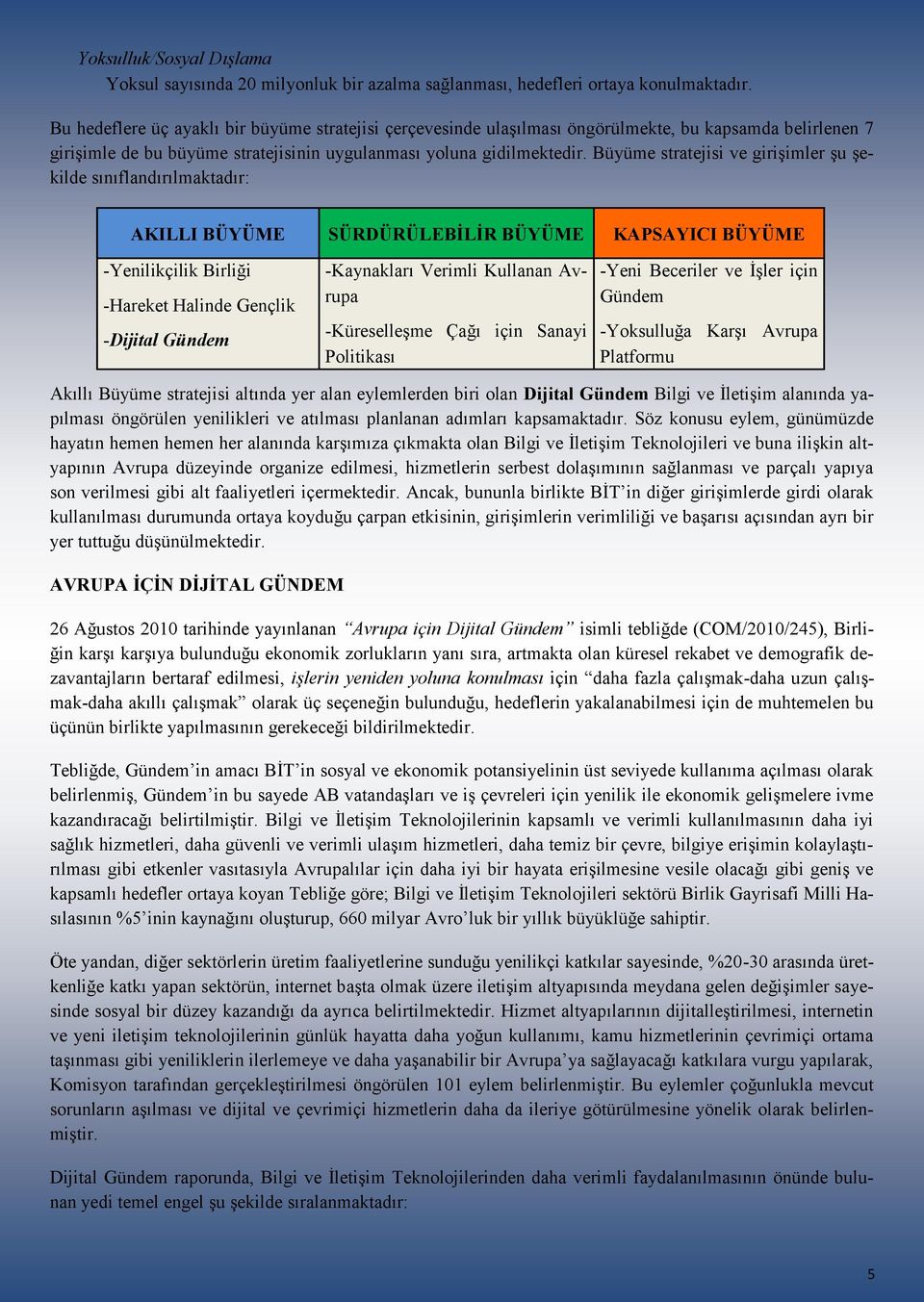 Büyüme stratejisi ve girişimler şu şekilde sınıflandırılmaktadır: AKILLI BÜYÜME SÜRDÜRÜLEBİLİR BÜYÜME KAPSAYICI BÜYÜME -Yenilikçilik Birliği -Hareket Halinde Gençlik -Dijital Gündem -Kaynakları