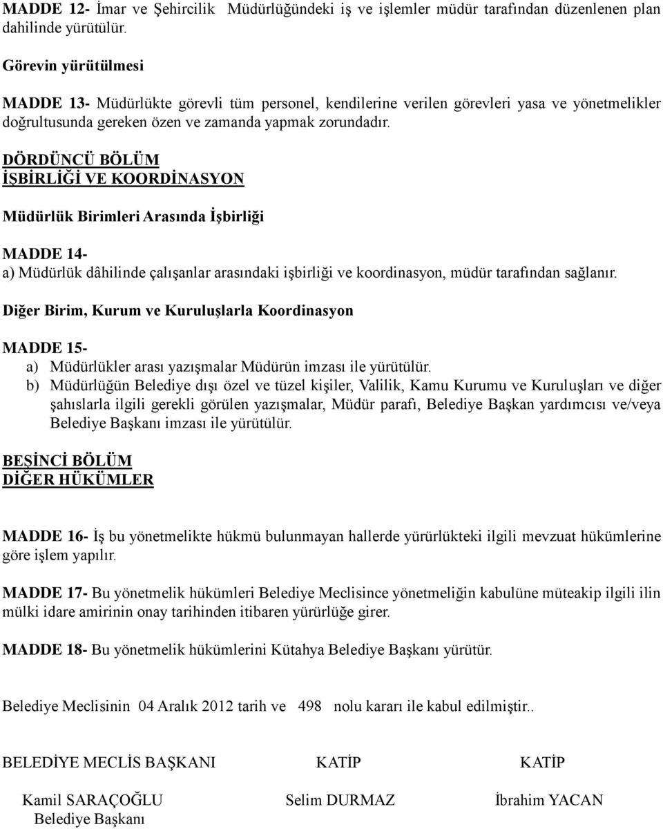 DÖRDÜNCÜ BÖLÜM ĠġBĠRLĠĞĠ VE KOORDĠNASYON Müdürlük Birimleri Arasında ĠĢbirliği MADDE 14- a) Müdürlük dâhilinde çalıģanlar arasındaki iģbirliği ve koordinasyon, müdür tarafından sağlanır.