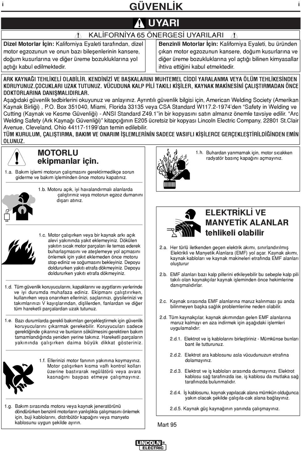 açt bilinen kimyasallar ihtiva etti ini kabul etmektedir. ARK KAYNA I TEHL KEL OLAB L R. KEND N Z VE BAfiKALARINI MUHTEMEL C DD YARALANMA VEYA ÖLÜM TEHL KES NDEN KORUYUNUZ.ÇOCUKLARI UZAK TUTUNUZ.