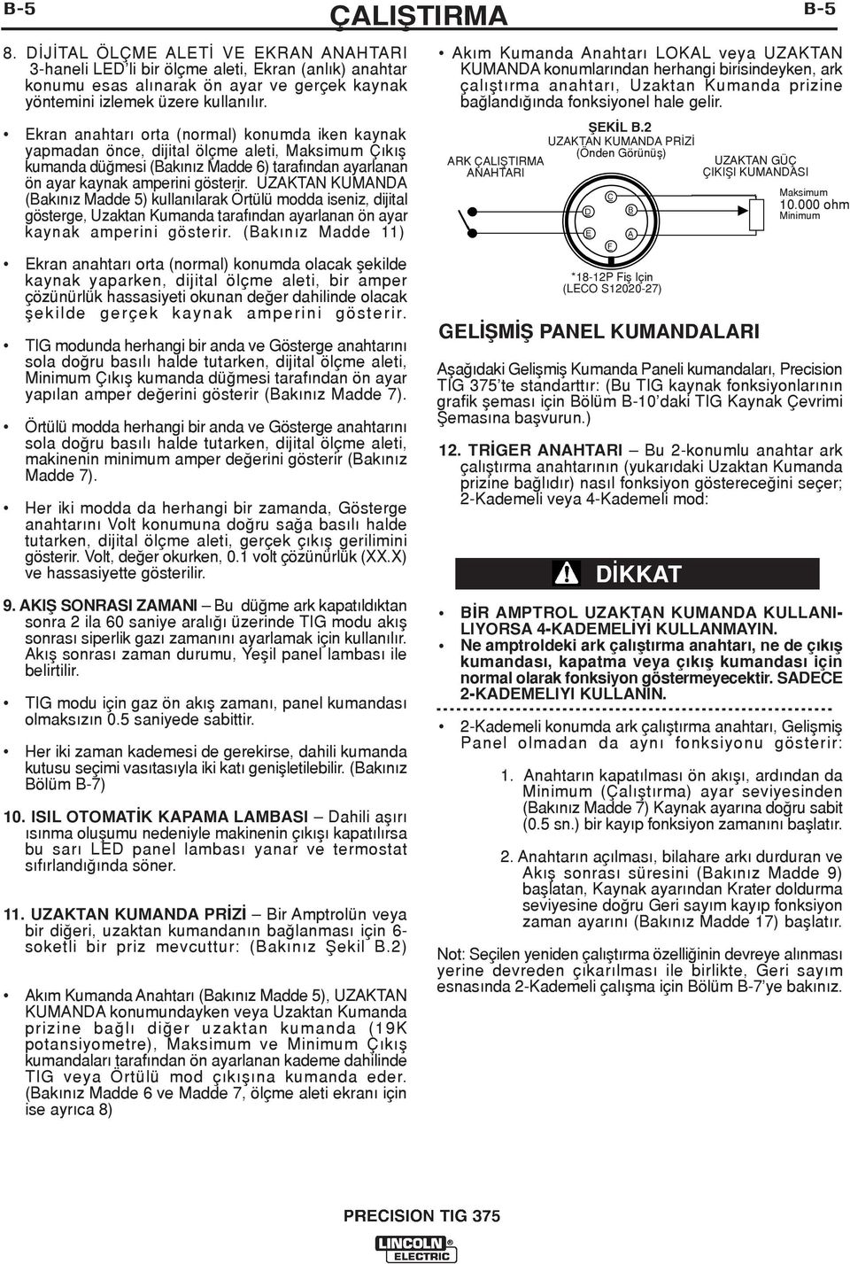 UZAKTAN KUMANDA (Bak n z Madde 5) kullan larak Örtülü modda iseniz, dijital gösterge, Uzaktan Kumanda taraf ndan ayarlanan ön ayar kaynak amperini gösterir.