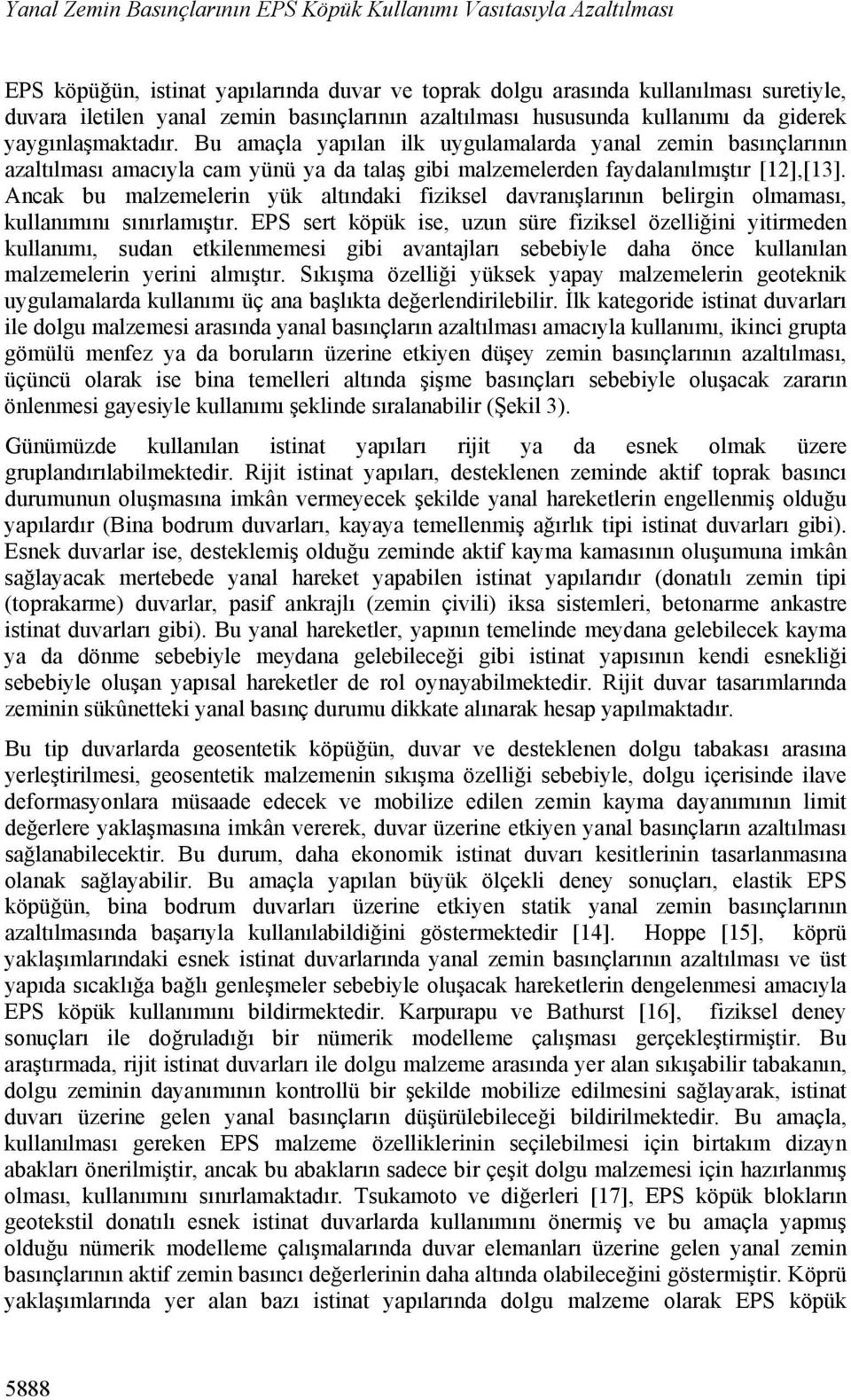 Bu amaçla yapılan ilk uygulamalarda yanal zemin basınçlarının azaltılması amacıyla cam yünü ya da talaş gibi malzemelerden faydalanılmıştır [12],[13].