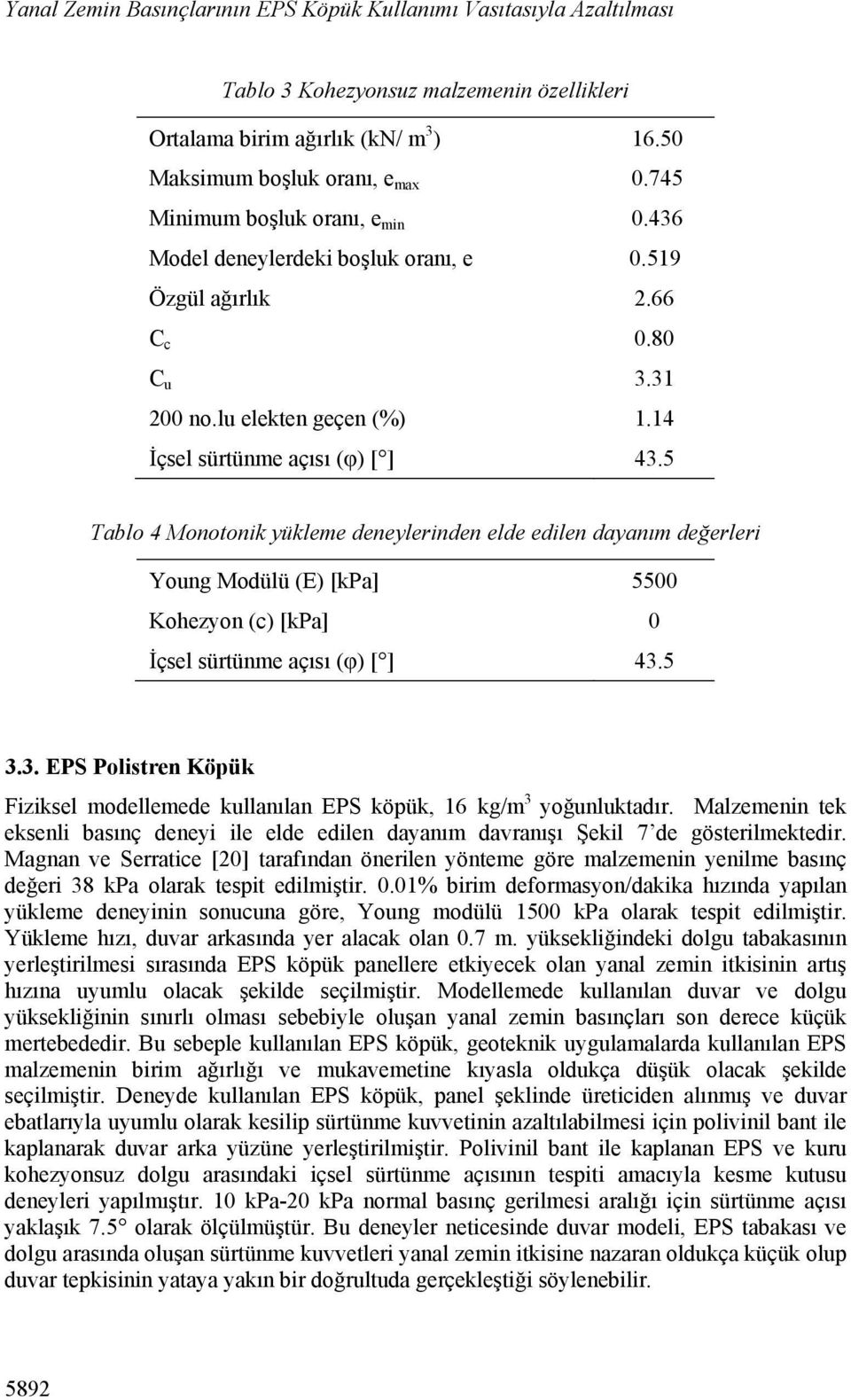 5 Tablo 4 Monotonik yükleme deneylerinden elde edilen dayanım değerleri Young Modülü (E) [kpa] 5500 Kohezyon (c) [kpa] 0 İçsel sürtünme açısı (φ) [ ] 43.