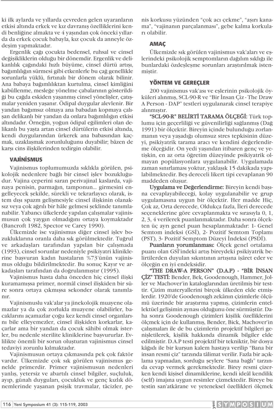 Ergenlik ve delikanl l k ça ndaki h zl büyüme, cinsel dürtü art fl, ba ml l n sürmesi gibi etkenlerle bu ça genellikle sorunlarla yüklü, f rt nal bir dönem olarak bilinir.