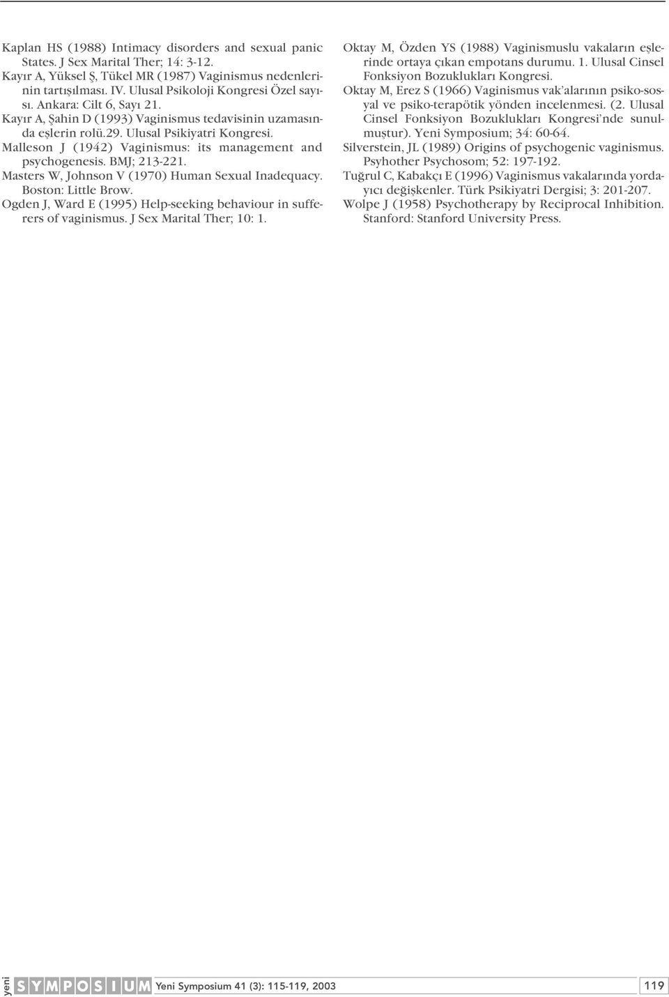 Malleson J (1942) Vaginismus: its management and psychogenesis. BMJ; 213-221. Masters W, Johnson V (1970) Human Sexual Inadequacy. Boston: Little Brow.