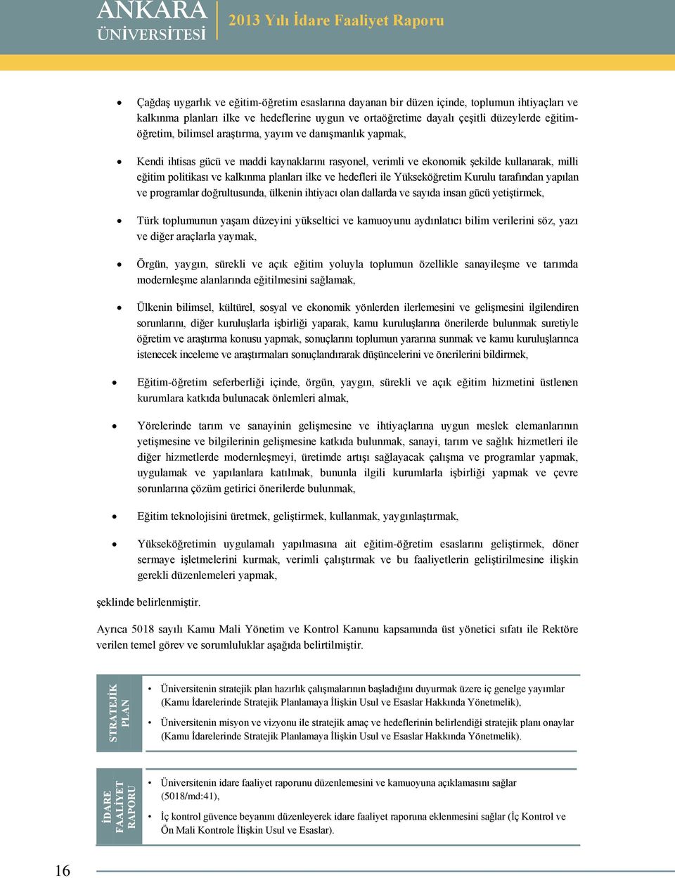 ve kalkınma planları ilke ve hedefleri ile Yükseköğretim Kurulu tarafından yapılan ve programlar doğrultusunda, ülkenin ihtiyacı olan dallarda ve sayıda insan gücü yetiģtirmek, Türk toplumunun yaģam