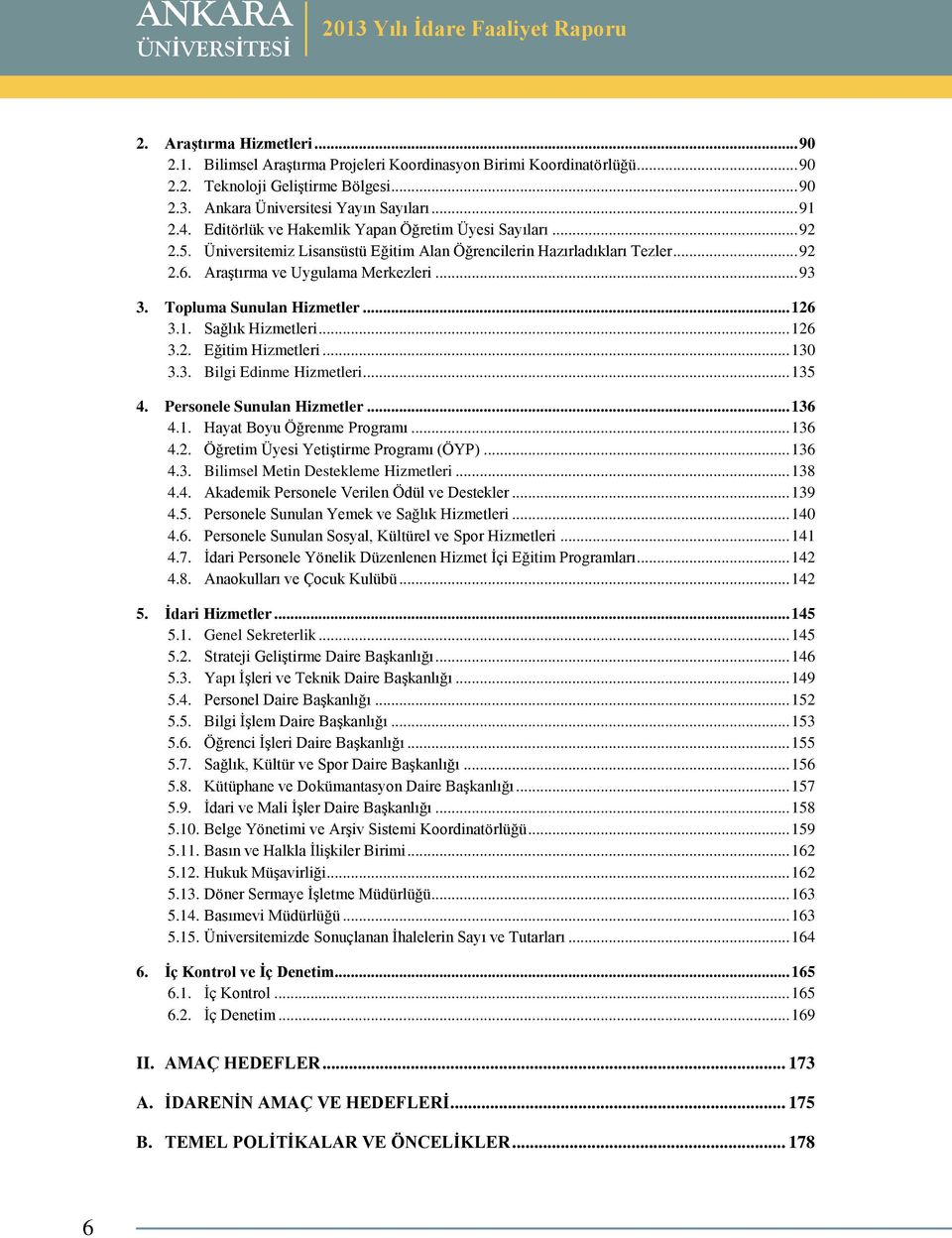 Topluma Sunulan Hizmetler... 126 3.1. Sağlık Hizmetleri... 126 3.2. Eğitim Hizmetleri... 130 3.3. Bilgi Edinme Hizmetleri... 135 4. Personele Sunulan Hizmetler... 136 4.1. Hayat Boyu Öğrenme Programı.