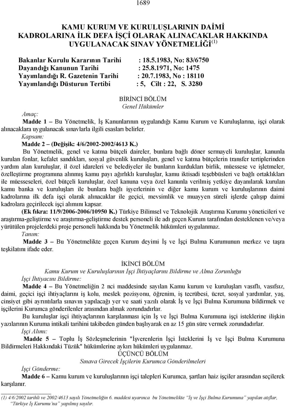 3280 BİRİNCİ BÖLÜM Genel Hükümler Amaç: Madde 1 Bu Yönetmelik, İş Kanunlarının uygulandığı Kamu Kurum ve Kuruluşlarına, işçi olarak alınacaklara uygulanacak sınavlarla ilgili esasları belirler.