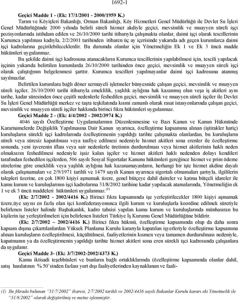 işçi pozisyonlarında istihdam edilen ve 26/10/2000 tarihi itibarıyla çalışmakta olanlar, daimi işçi olarak tescillerinin Kurumca yapılması kadıyla, 2/2/2001 tarihinden itibaren üç ay içerisinde