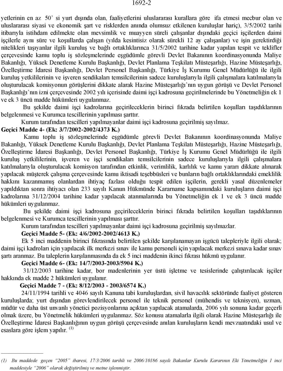 kesintisiz olarak sürekli 12 ay çalışanlar) ve işin gerektirdiği nitelikleri taşıyanlar ilgili kuruluş ve bağlı ortaklıklarınca 31/5/2002 tarihine kadar yapılan tespit ve teklifler çerçevesinde kamu