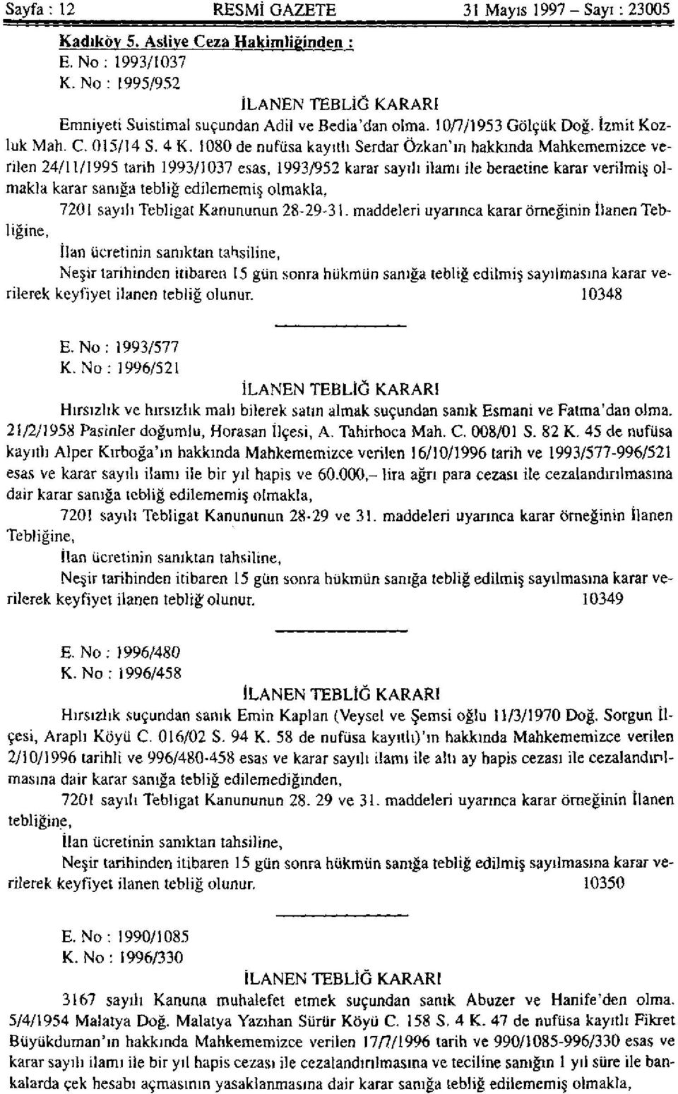 1080 de nufüsa kayıtlı Serdar Özkan'ın hakkında Mahkememizce verilen 24/11/1995 tarih 1993/1037 esas, 1993/952 karar sayılı ilamı ile beraetine karar verilmiş olmakla karar sanığa tebliğ edilememiş