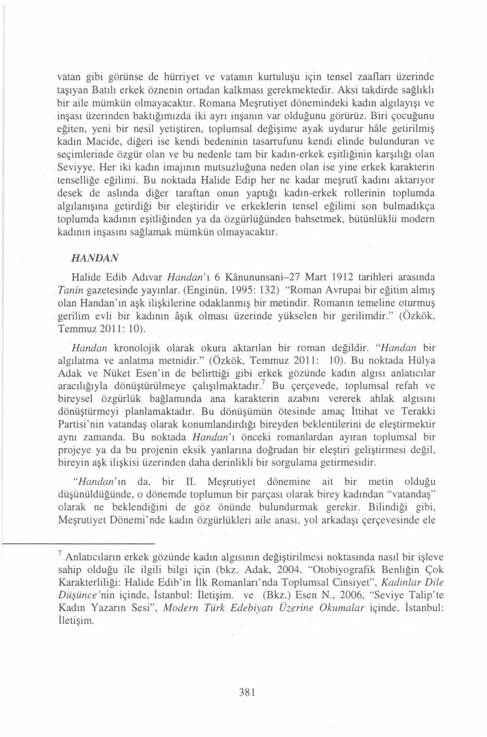 Biri çocuğunu eğiten, yeni bir nesil yetiştiren, toplumsal değişime ayak uydurur hale getirilmiş kadın Macide, diğeri ise kendi bedeninin tasarrufunu kendi elinde bulunduran ve seçimlerinde özgür