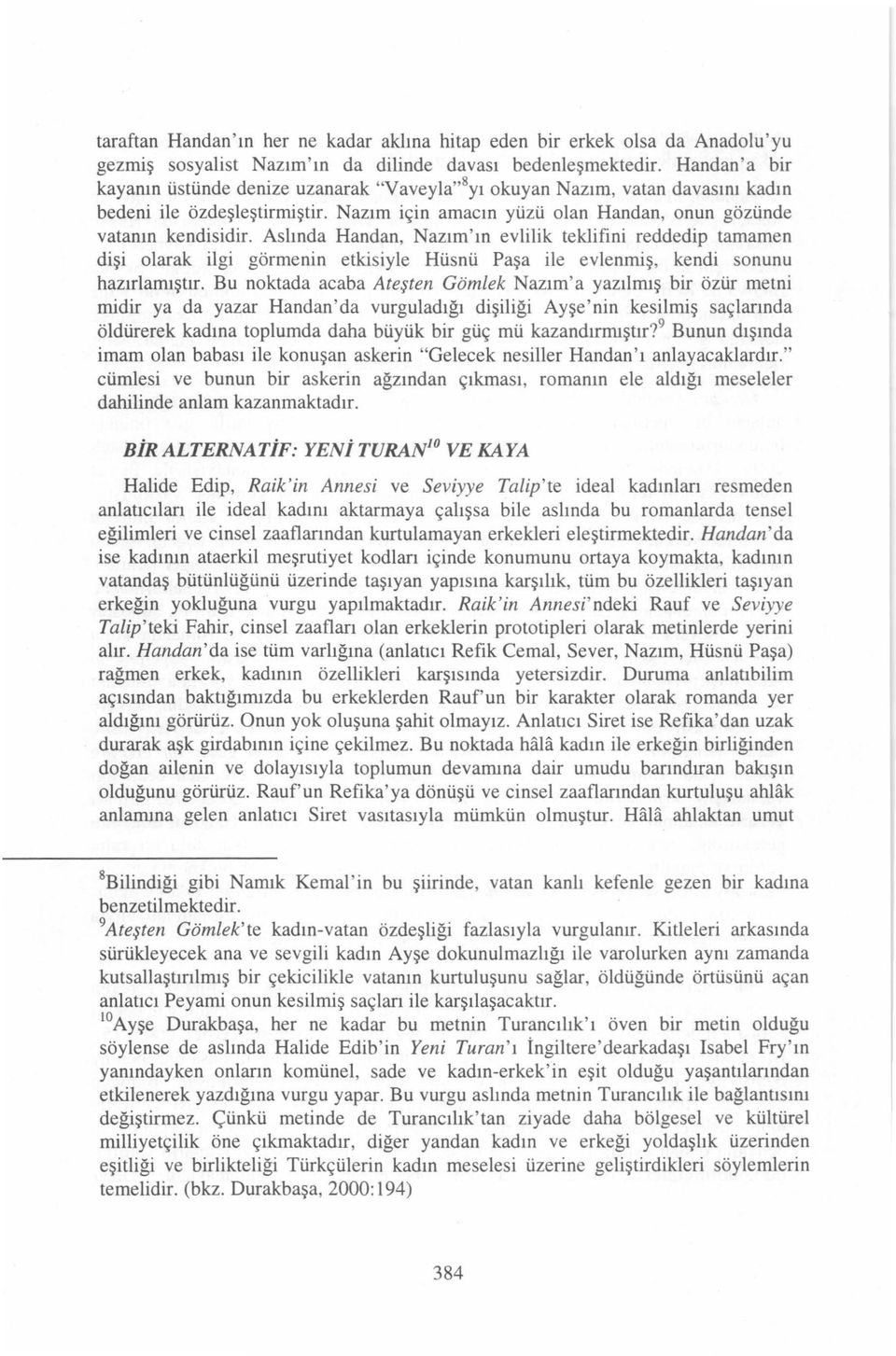 Asimda Handan, Nazım ' ın evlilik teklifini reddedip tamamen dişi olarak ilgi görmenin etkisiyle Hüsnü Paşa ile evlenmiş, kendi sonunu hazırlamıştır.