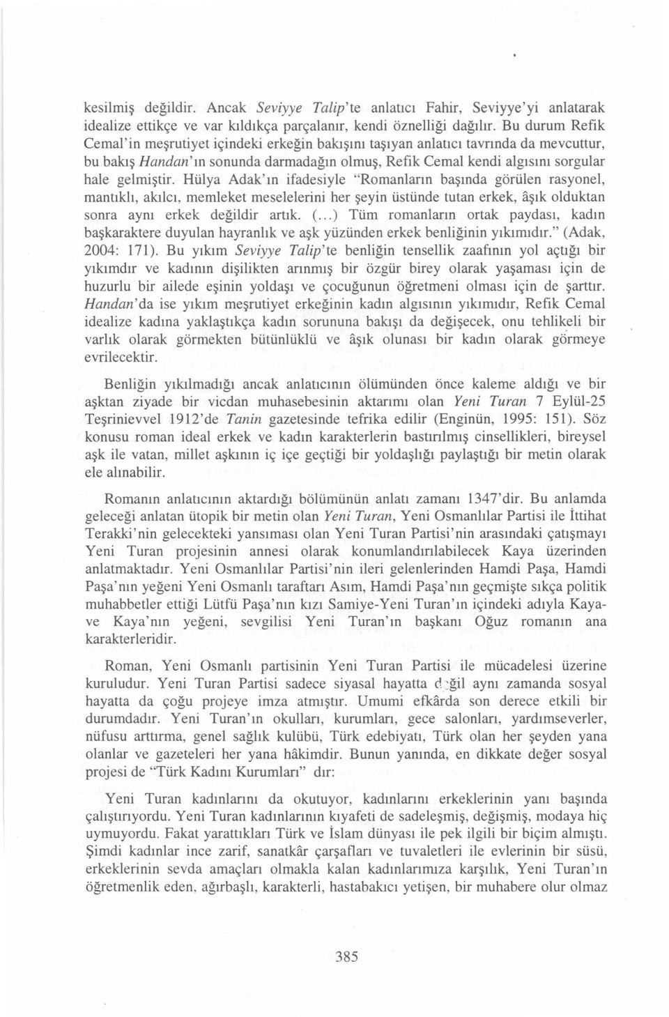 Hülya Adak ' ın ifadesiyle "Romanların başında görülen rasyonel, mantıklı, akılcı, memleket meselelerini her şeyin üstünde tutan erkek, aşık olduktan sonra aynı erkek değildir artık. (.