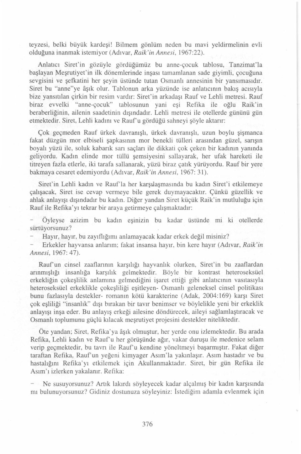 Osmanlı annesinin bir yansımasıdır. Siret bu "anne"ye aşık olur. Tablonun arka yüzünde ise anlatıcının bakış acısıyla bize yansıtılan çirkin bir resim vardır: Siret'in arkadaşı Rauf ve Lehli metresi.