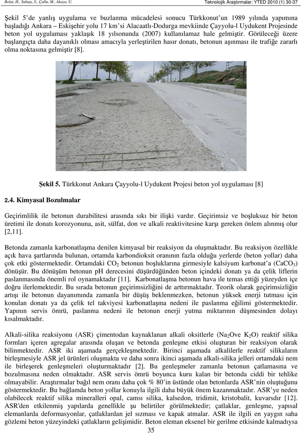 mevkiinde Çayyolu-l Uydukent Projesinde beton yol uygulaması yaklaşık 18 yılsonunda (2007) kullanılamaz hale gelmiştir.