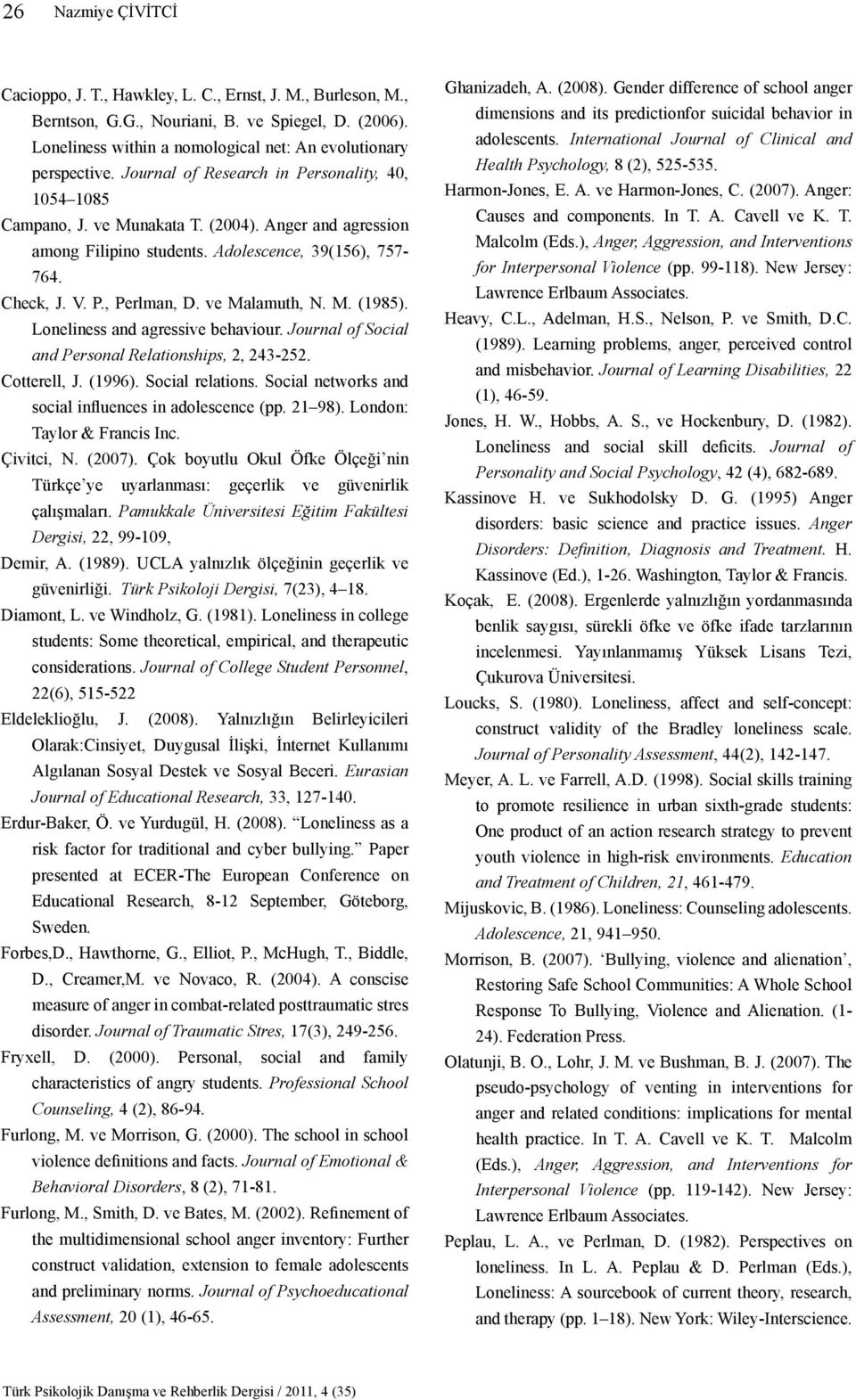 ve Malamuth, N. M. (1985). Loneliness and agressive behaviour. Journal of Social and Personal Relationships, 2, 243-252. Cotterell, J. (1996). Social relations.