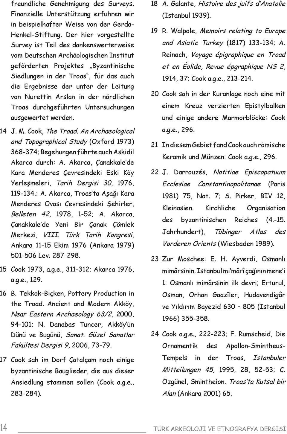 der Leitung von Nurettin Arslan in der nördlichen Troas durchgeführten Untersuchungen ausgewertet werden. 14 J. M. Cook, The Troad.