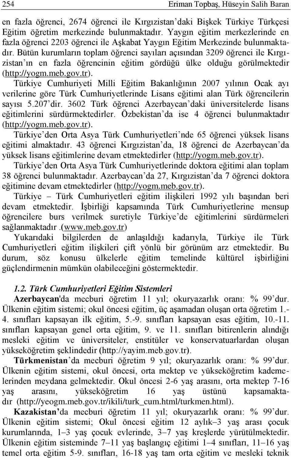 Bütün kurumların toplam öğrenci sayıları açısından 3209 öğrenci ile Kırgızistan ın en fazla öğrencinin eğitim gördüğü ülke olduğu görülmektedir (http://yogm.meb.gov.tr).