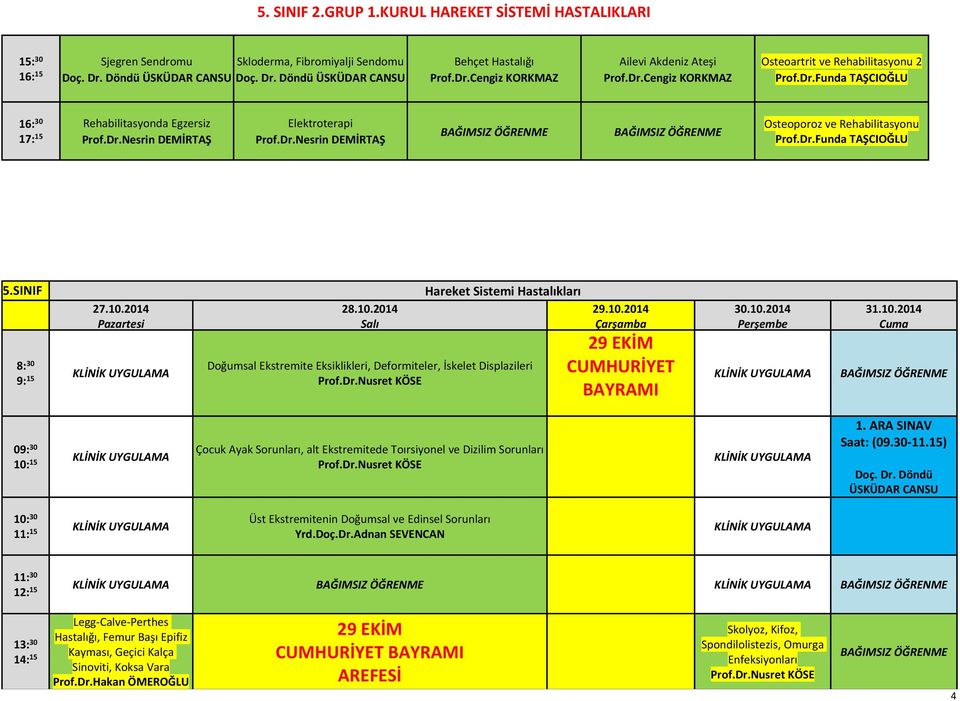 2014 9: 15 28.10.2014 Doğumsal Ekstremite Eksiklikleri, Deformiteler, İskelet Displazileri Prof.Dr.Nusret KÖSE 29.10.2014 29 EKİM CUMHURİYET BAYRAMI 30.10.2014 31.10.2014 10: 15 Çocuk Ayak Sorunları, alt Ekstremitede Toırsiyonel ve Dizilim Sorunları Prof.