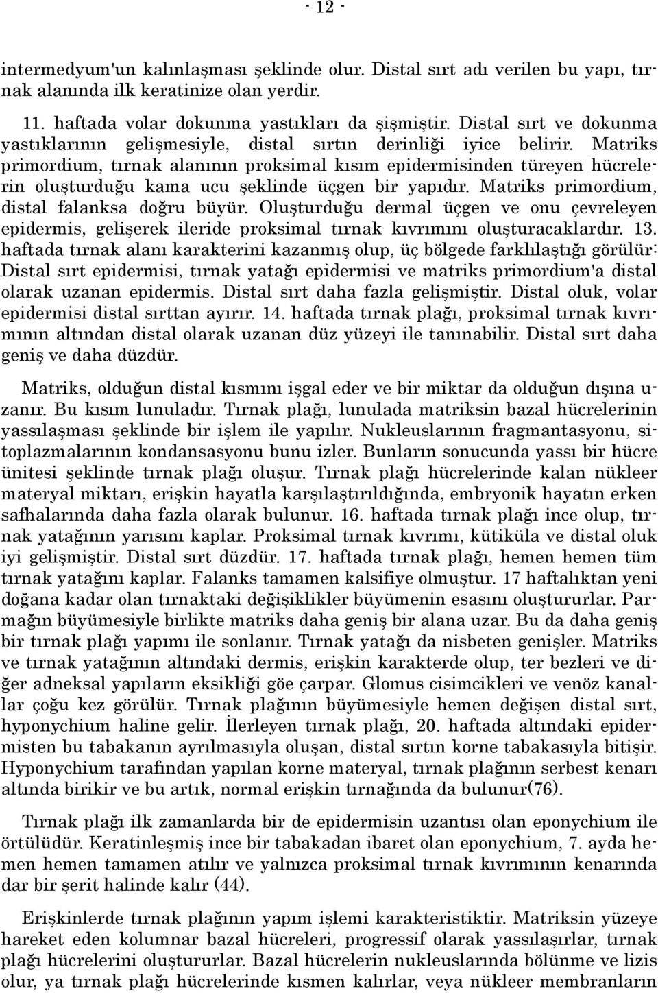 Matriks primordium, tõrnak alanõnõn proksimal kõsõm epidermisinden türeyen hücrelerin oluşturduğu kama ucu şeklinde üçgen bir yapõdõr. Matriks primordium, distal falanksa doğru büyür.