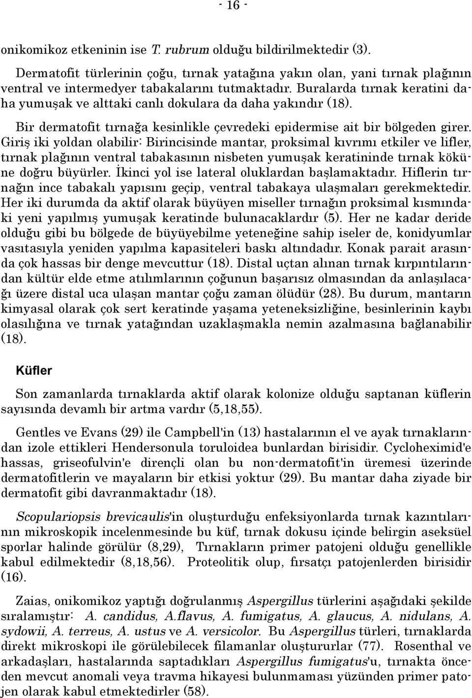 Giriş iki yoldan olabilir: Birincisinde mantar, proksimal kõvrõmõ etkiler ve lifler, tõrnak plağõnõn ventral tabakasõnõn nisbeten yumuşak keratininde tõrnak köküne doğru büyürler.